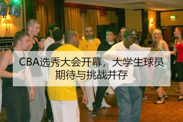 CBA选秀大会开幕，大学生球员期待与挑战并存